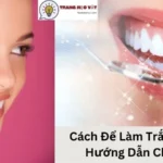 Cách Để Làm Trắng Răng: Hướng Dẫn Chi Tiết