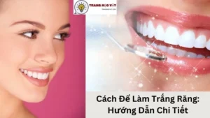 Cách Để Làm Trắng Răng: Hướng Dẫn Chi Tiết