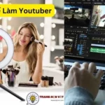 Cách Để Làm Youtuber - Hướng Dẫn Chi Tiết