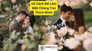 10 Cách Để Làm Một Chàng Trai Thích Mình